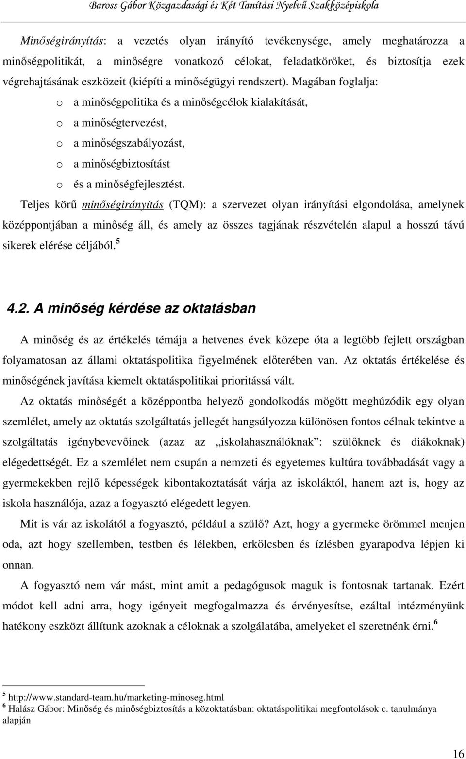 Teljes körű minőségirányítás (TQM): a szervezet olyan irányítási elgondolása, amelynek középpontjában a minőség áll, és amely az összes tagjának részvételén alapul a hosszú távú sikerek elérése