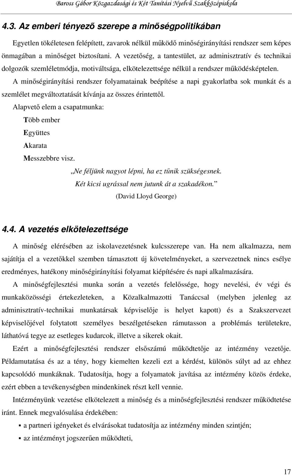 A minőségirányítási rendszer folyamatainak beépítése a napi gyakorlatba sok munkát és a szemlélet megváltoztatását kívánja az összes érintettől.