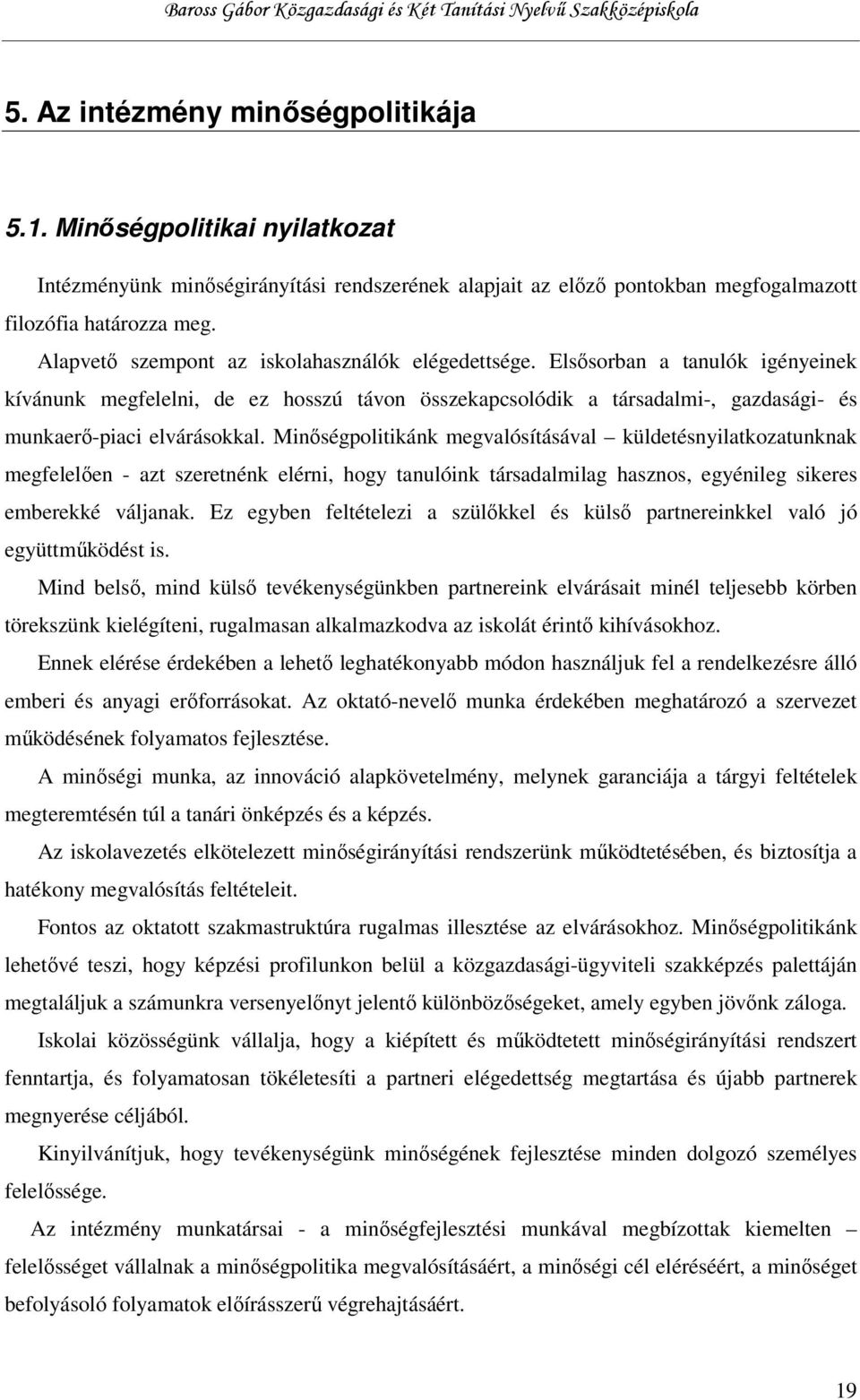 Minőségpolitikánk megvalósításával küldetésnyilatkozatunknak megfelelően - azt szeretnénk elérni, hogy tanulóink társadalmilag hasznos, egyénileg sikeres emberekké váljanak.