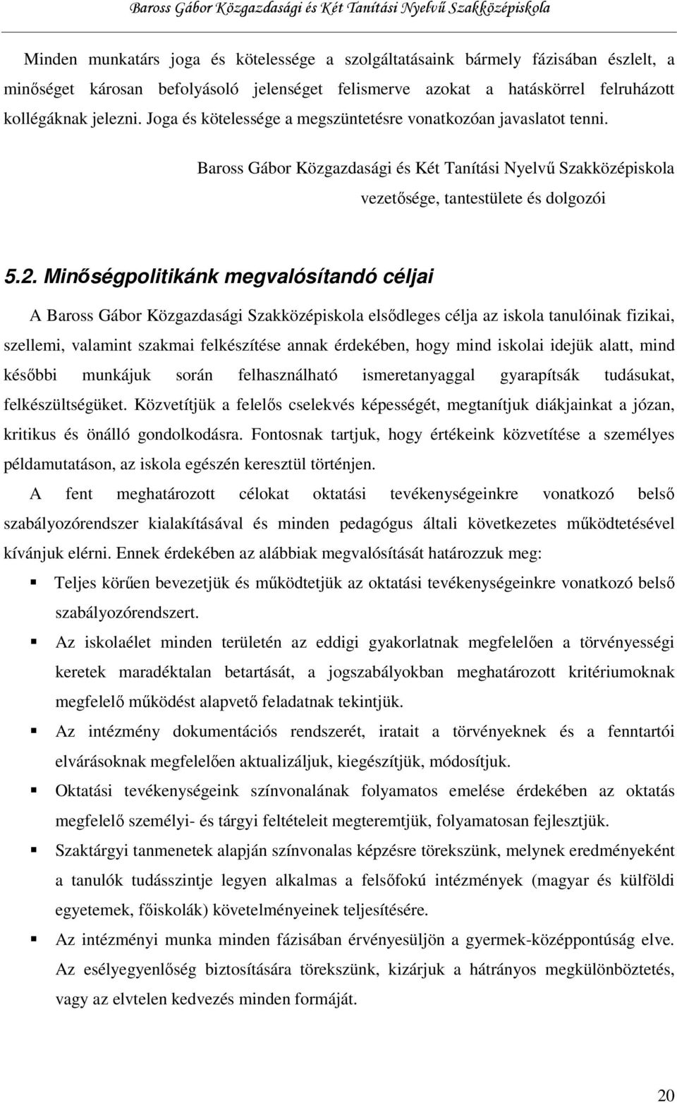 Minőségpolitikánk megvalósítandó céljai A Baross Gábor Közgazdasági Szakközépiskola elsődleges célja az iskola tanulóinak fizikai, szellemi, valamint szakmai felkészítése annak érdekében, hogy mind