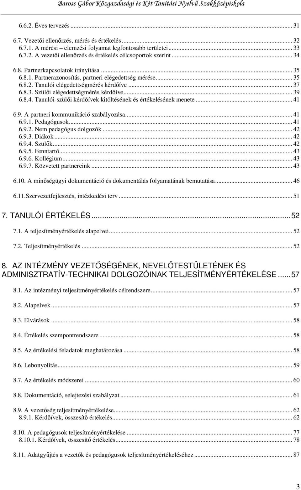 .. 39 6.8.4. Tanulói-szülői kérdőívek kitöltésének és értékelésének menete... 41 6.9. A partneri kommunikáció szabályozása... 41 6.9.1. Pedagógusok... 41 6.9.2. Nem pedagógus dolgozók... 42 6.9.3. Diákok.