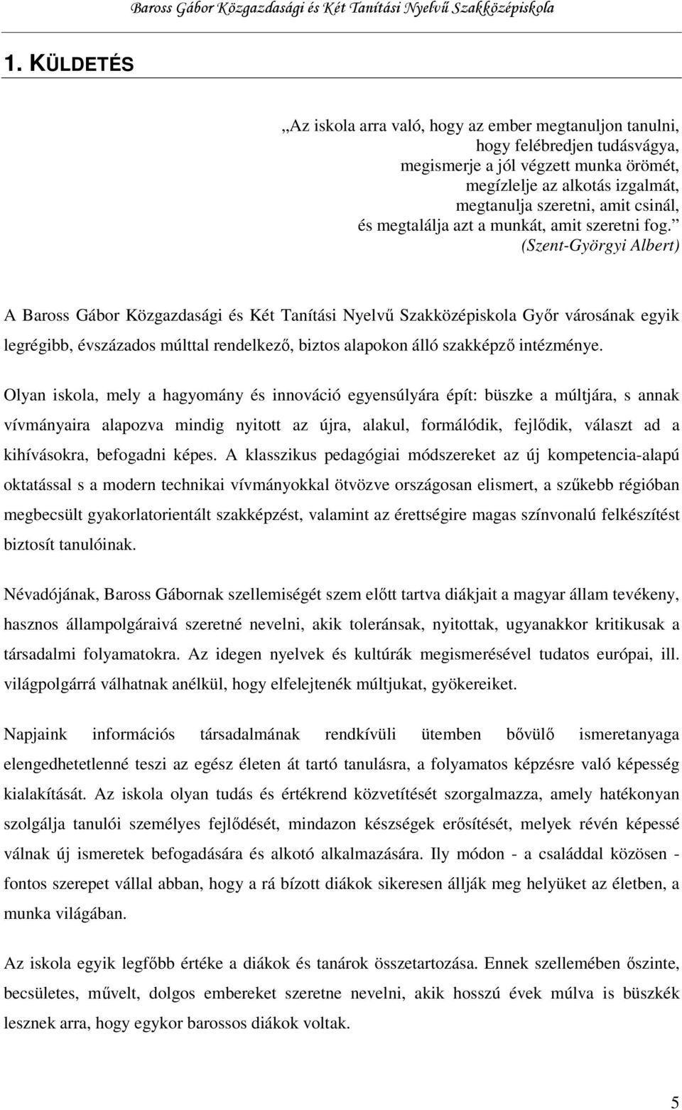 (Szent-Györgyi Albert) A Baross Gábor Közgazdasági és Két Tanítási Nyelvű Szakközépiskola Győr városának egyik legrégibb, évszázados múlttal rendelkező, biztos alapokon álló szakképző intézménye.