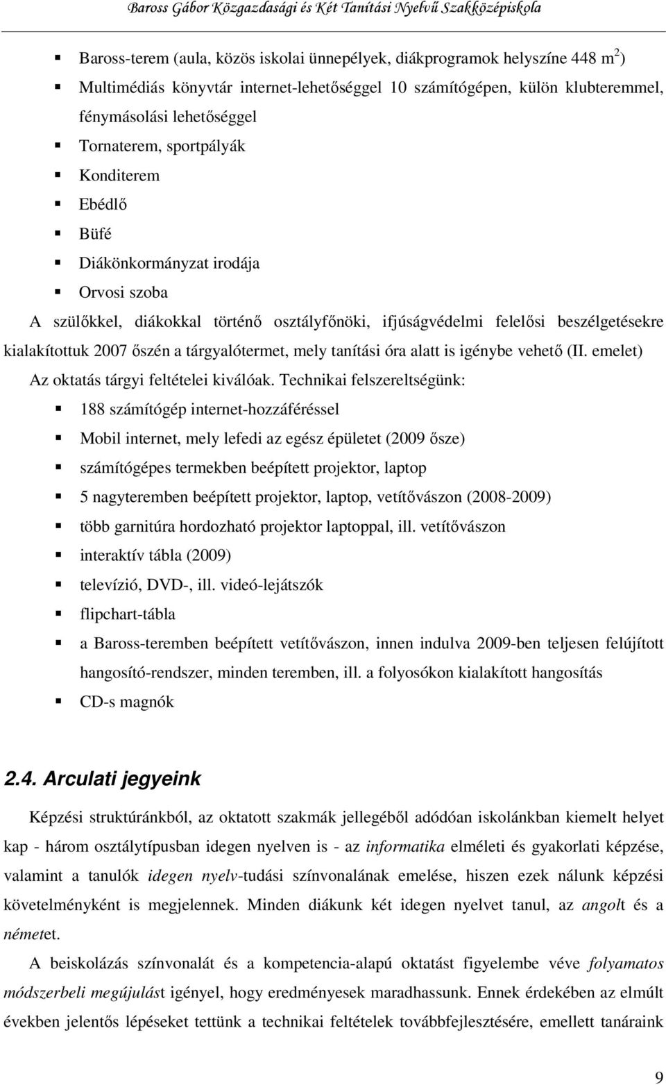 tárgyalótermet, mely tanítási óra alatt is igénybe vehető (II. emelet) Az oktatás tárgyi feltételei kiválóak.