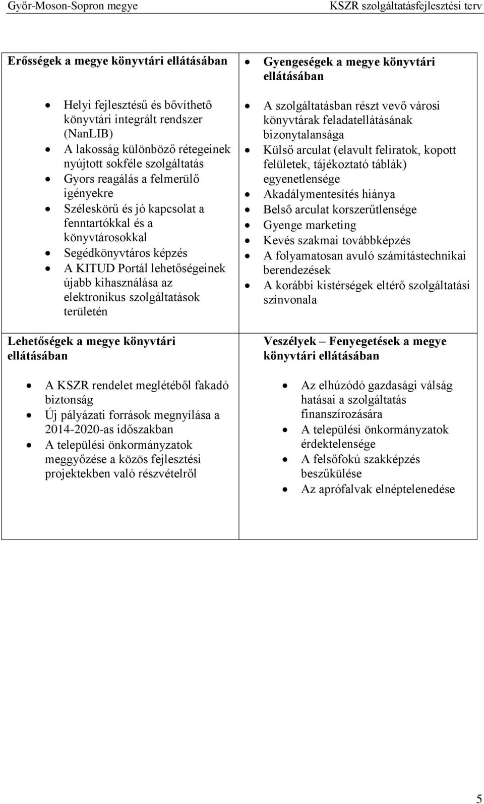 firok, kopo fük, ájékozó ábák) gység Akdáymsíés hiáy Bső rcu korszrűség Gyg mrkig Kvés szkmi ovábbképzés A foymos vuó számíáschiki brdzésk A korábbi kisérségk érő szogáási szívo Lhőségk mgy köyvári