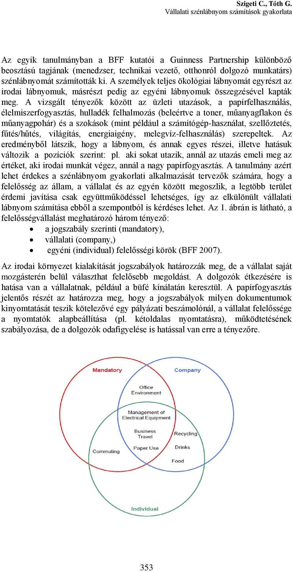 A vizsgált tényezők között az üzleti utazások, a papírfelhasználás, élelmiszerfogyasztás, hulladék felhalmozás (beleértve a toner, műanyagflakon és műanyagpohár) és a szokások (mint például a