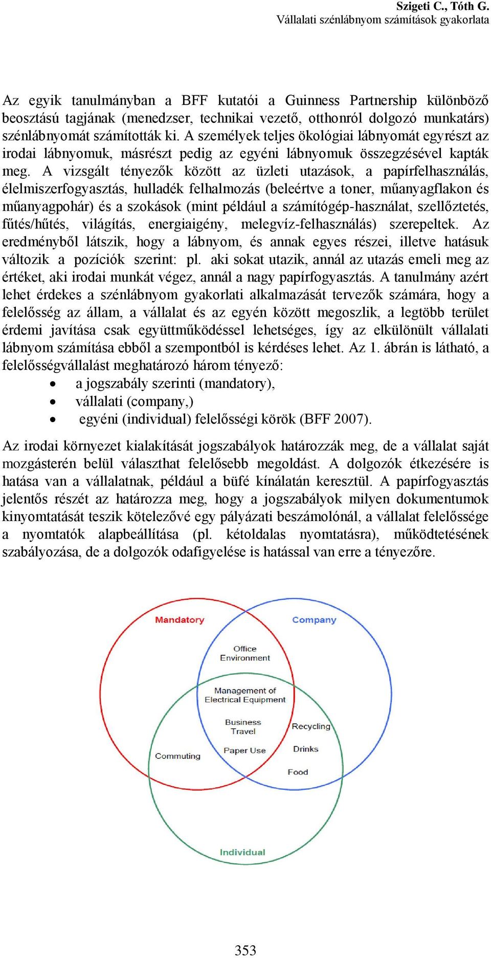 A vizsgált tényezők között az üzleti utazások, a papírfelhasználás, élelmiszerfogyasztás, hulladék felhalmozás (beleértve a toner, műanyagflakon és műanyagpohár) és a szokások (mint például a