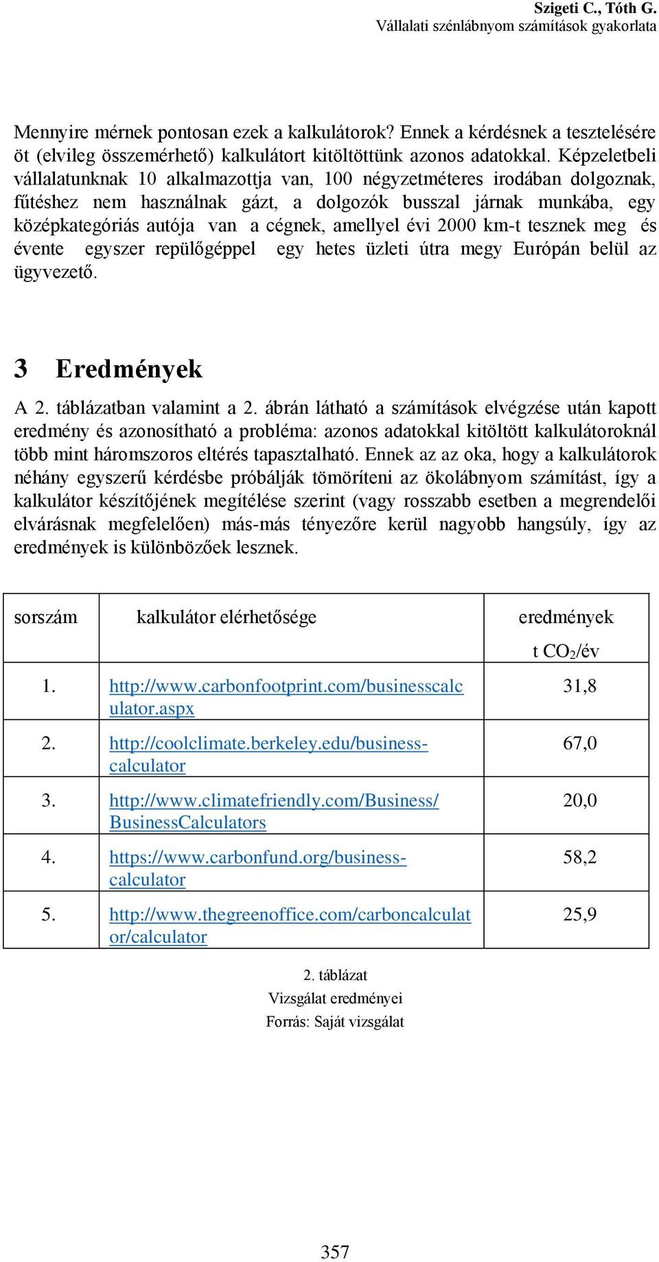 amellyel évi 2000 km-t tesznek meg és évente egyszer repülőgéppel egy hetes üzleti útra megy Európán belül az ügyvezető. 3 Eredmények A 2. táblázatban valamint a 2.