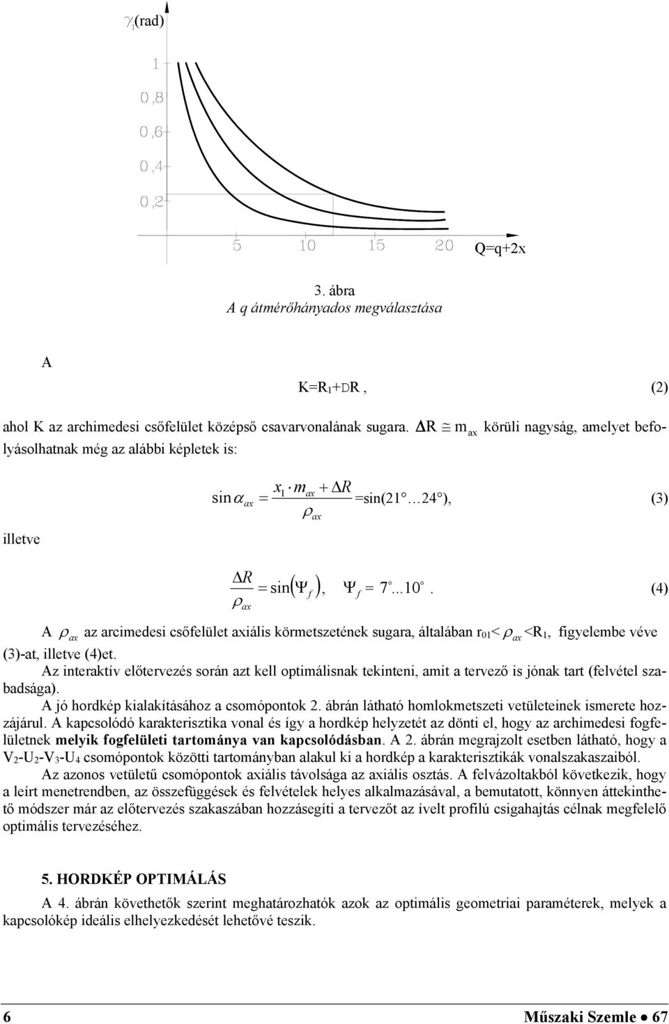 (4) ax A ax az arcimedesi csőfelület axiális körmetszetének sugara, általában r 01 < ax <R 1, figyelembe véve (3)-at, illetve (4)et.