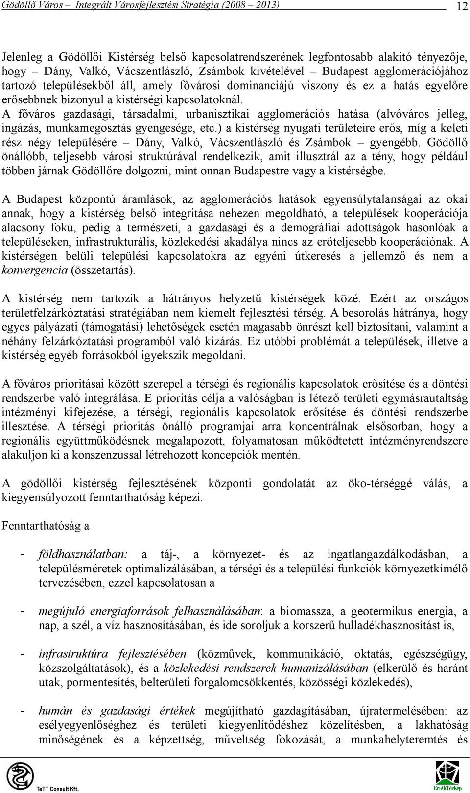 A főváros gazdasági, társadalmi, urbanisztikai agglomerációs hatása (alvóváros jelleg, ingázás, munkamegosztás gyengesége, etc.