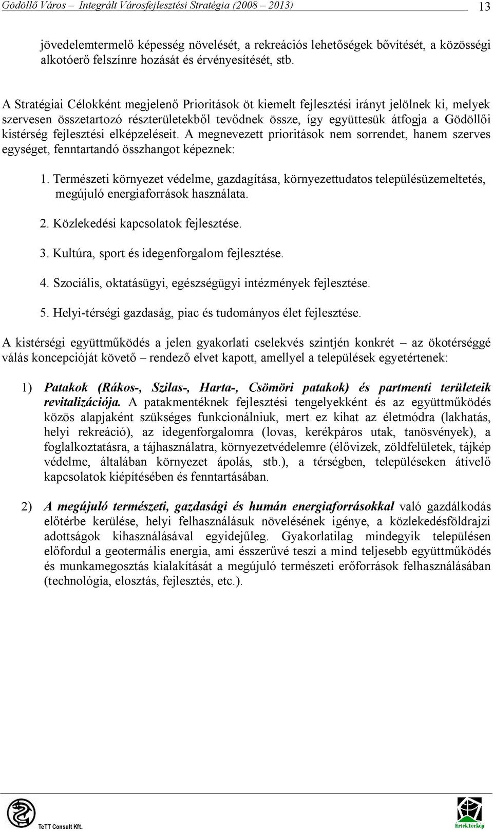 fejlesztési elképzeléseit. A megnevezett prioritások nem sorrendet, hanem szerves egységet, fenntartandó összhangot képeznek: 1.