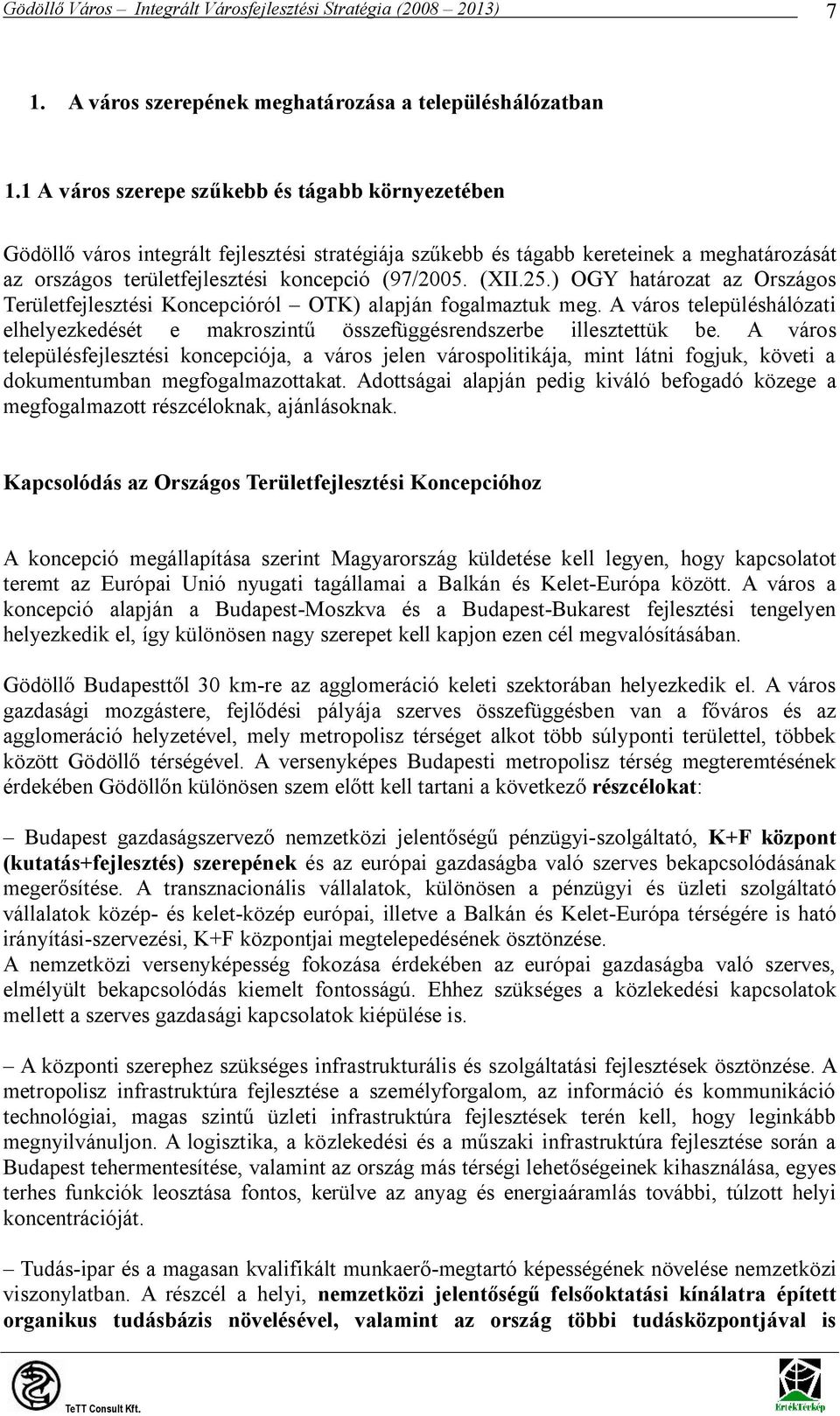 25.) OGY határozat az Országos Területfejlesztési Koncepcióról OTK) alapján fogalmaztuk meg. A város településhálózati elhelyezkedését e makroszintű összefüggésrendszerbe illesztettük be.