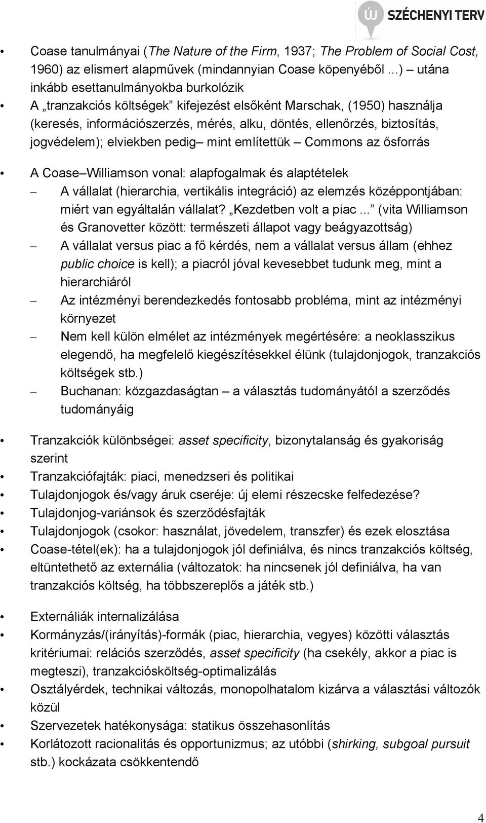 jogvédelem); elviekben pedig mint említettük Commons az ısforrás A Coase Williamson vonal: alapfogalmak és alaptételek A vállalat (hierarchia, vertikális integráció) az elemzés középpontjában: miért