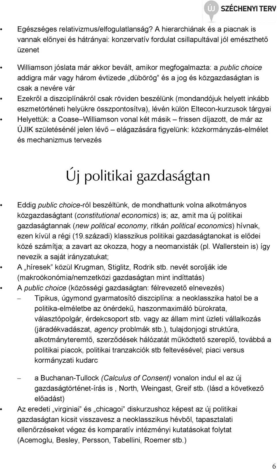 addigra már vagy három évtizede dübörög és a jog és közgazdaságtan is csak a nevére vár Ezekrıl a diszciplínákról csak röviden beszélünk (mondandójuk helyett inkább eszmetörténeti helyükre