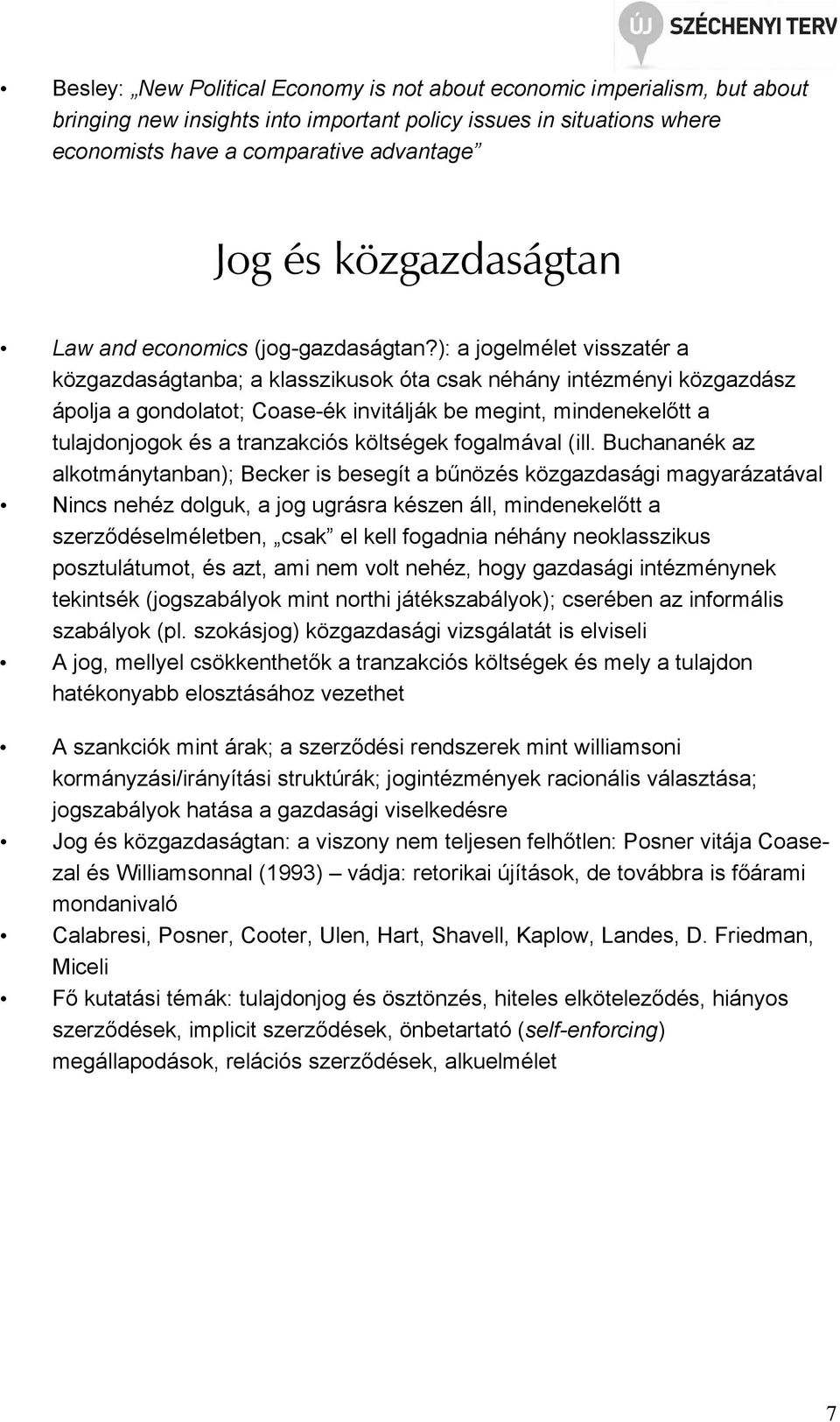 ): a jogelmélet visszatér a közgazdaságtanba; a klasszikusok óta csak néhány intézményi közgazdász ápolja a gondolatot; Coase-ék invitálják be megint, mindenekelıtt a tulajdonjogok és a tranzakciós