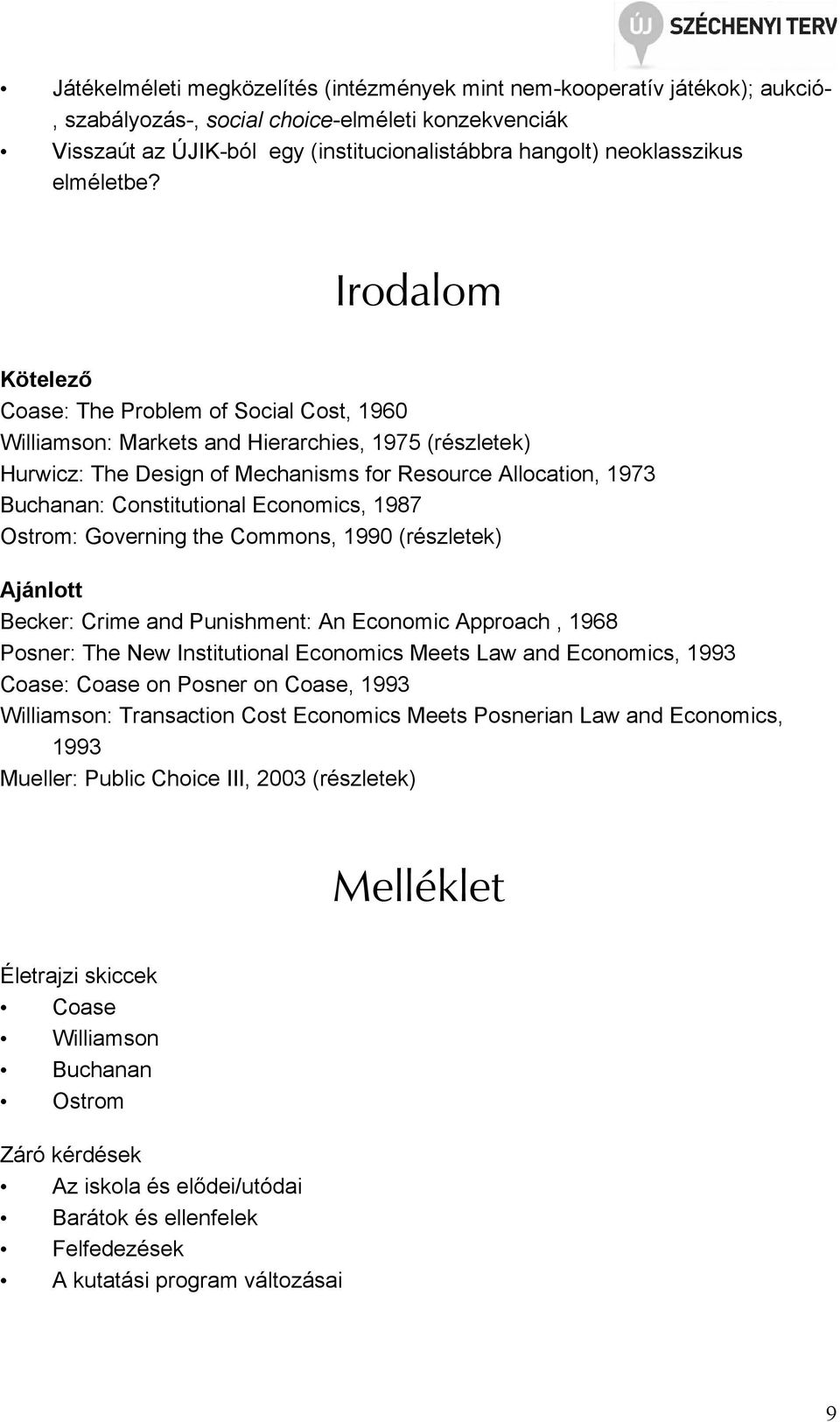 Irodalom Kötelezı Coase: The Problem of Social Cost, 1960 Williamson: Markets and Hierarchies, 1975 (részletek) Hurwicz: The Design of Mechanisms for Resource Allocation, 1973 Buchanan: