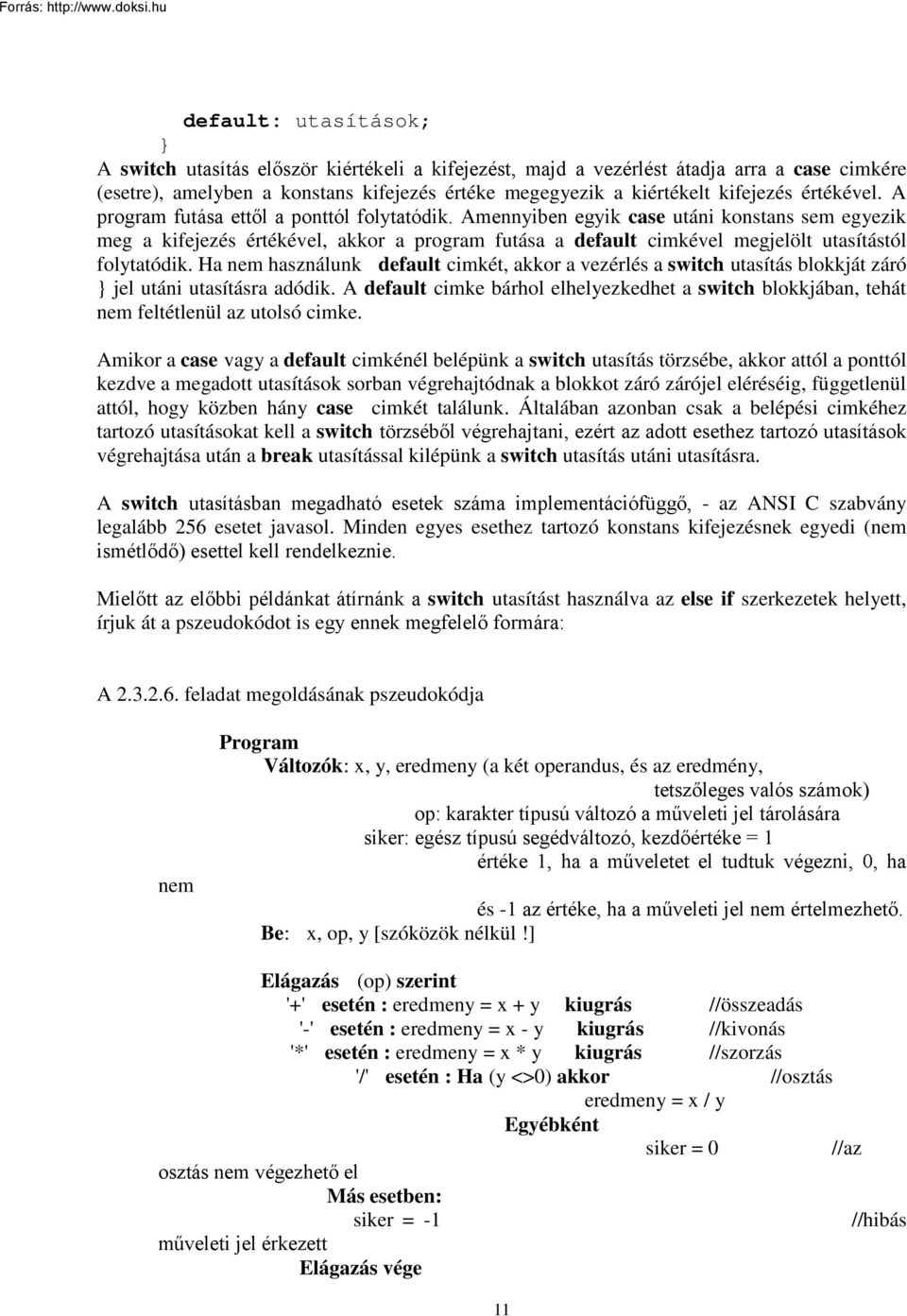 Amennyiben egyik case utáni konstans sem egyezik meg a kifejezés értékével, akkor a program futása a default cimkével megjelölt utasítástól folytatódik.