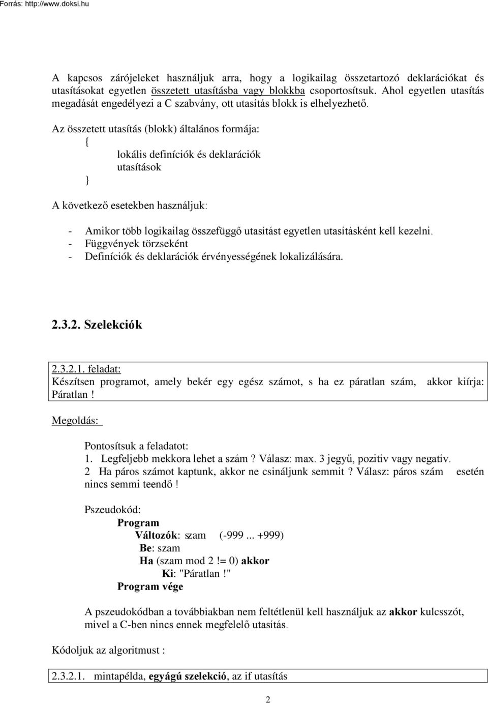 Az összetett utasítás (blokk) általános formája: lokális definíciók és deklarációk utasítások } A következő esetekben használjuk: - Amikor több logikailag összefüggő utasítást egyetlen utasításként