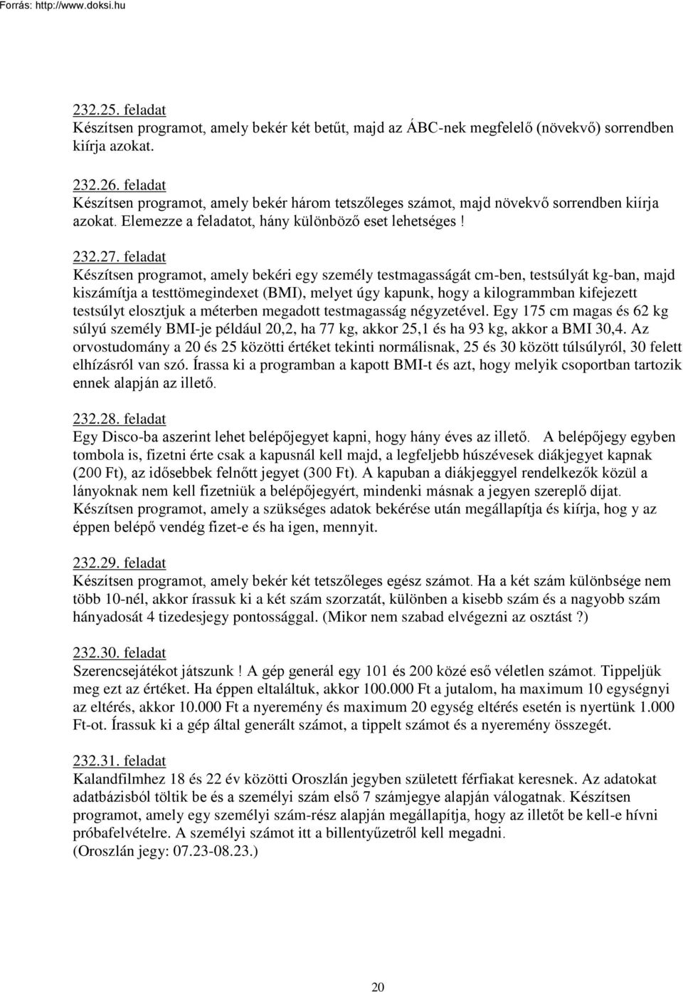 feladat Készítsen programot, amely bekéri egy személy testmagasságát cm-ben, testsúlyát kg-ban, majd kiszámítja a testtömegindexet (BMI), melyet úgy kapunk, hogy a kilogrammban kifejezett testsúlyt