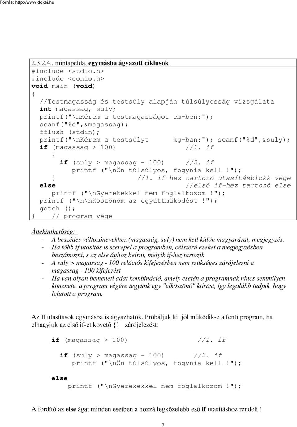 testsúlyt kg-ban:"); scanf("%d",&suly); if (magassag > 100) //1. if if (suly > magassag - 100) //2. if printf ("\nön túlsúlyos, fogynia kell!"); } //1.