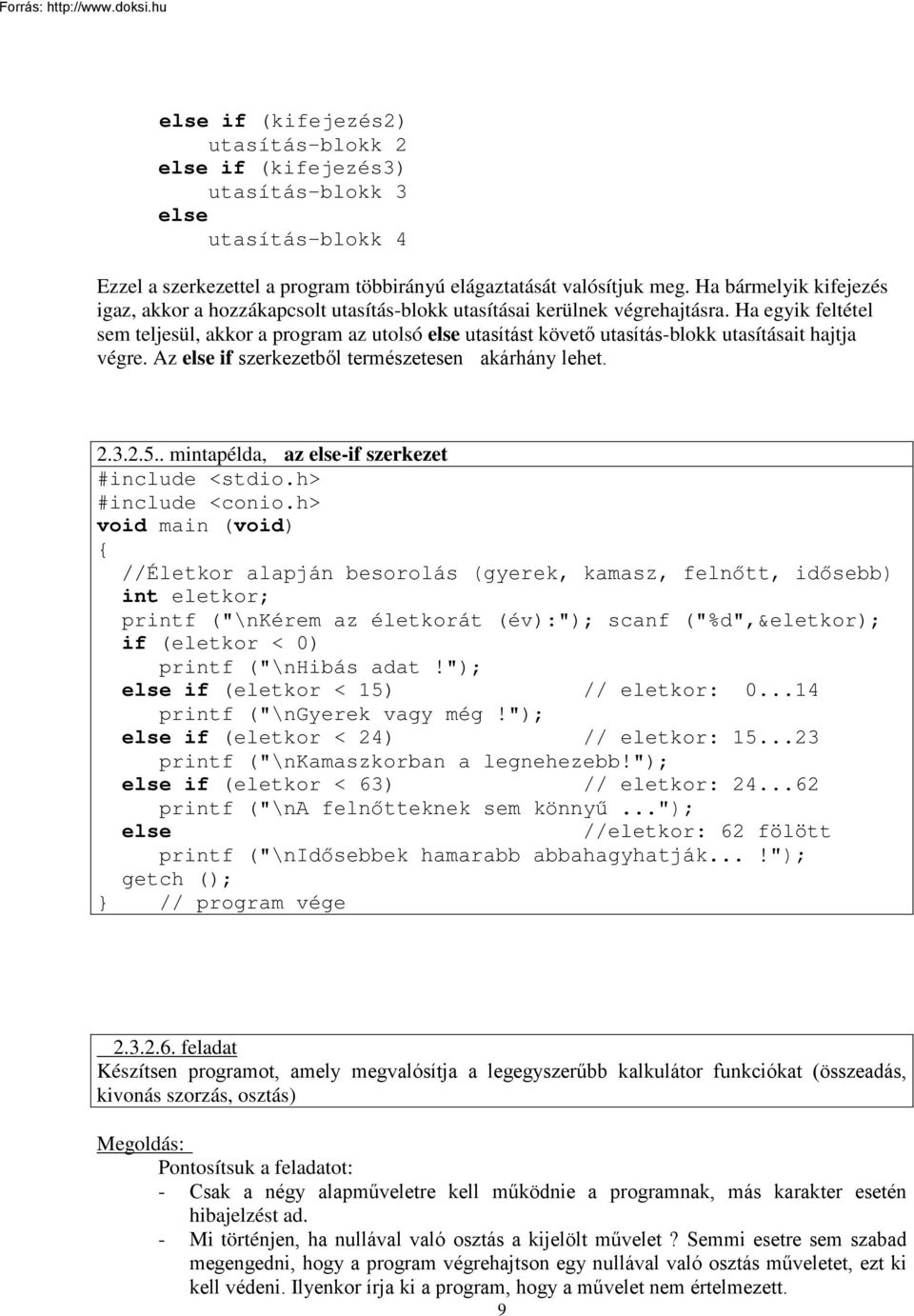 Ha egyik feltétel sem teljesül, akkor a program az utolsó else utasítást követő utasítás-blokk utasításait hajtja végre. Az else if szerkezetből természetesen akárhány lehet. 2.3.2.5.