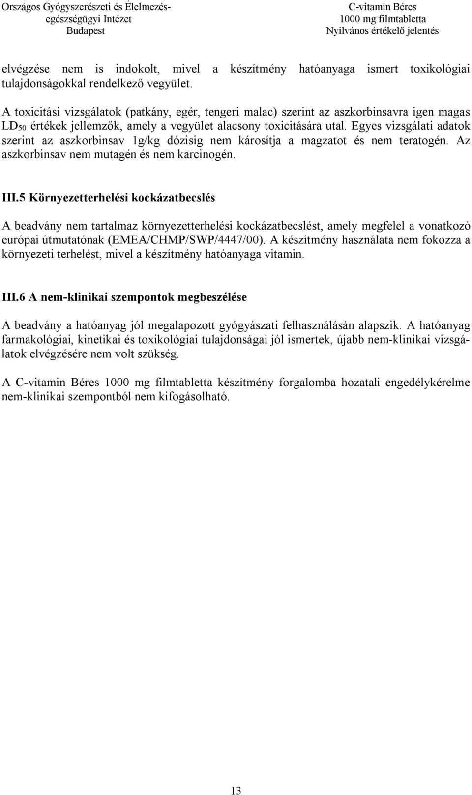 Egyes vizsgálati adatok szerint az aszkorbinsav 1g/kg dózisig nem károsítja a magzatot és nem teratogén. Az aszkorbinsav nem mutagén és nem karcinogén. III.