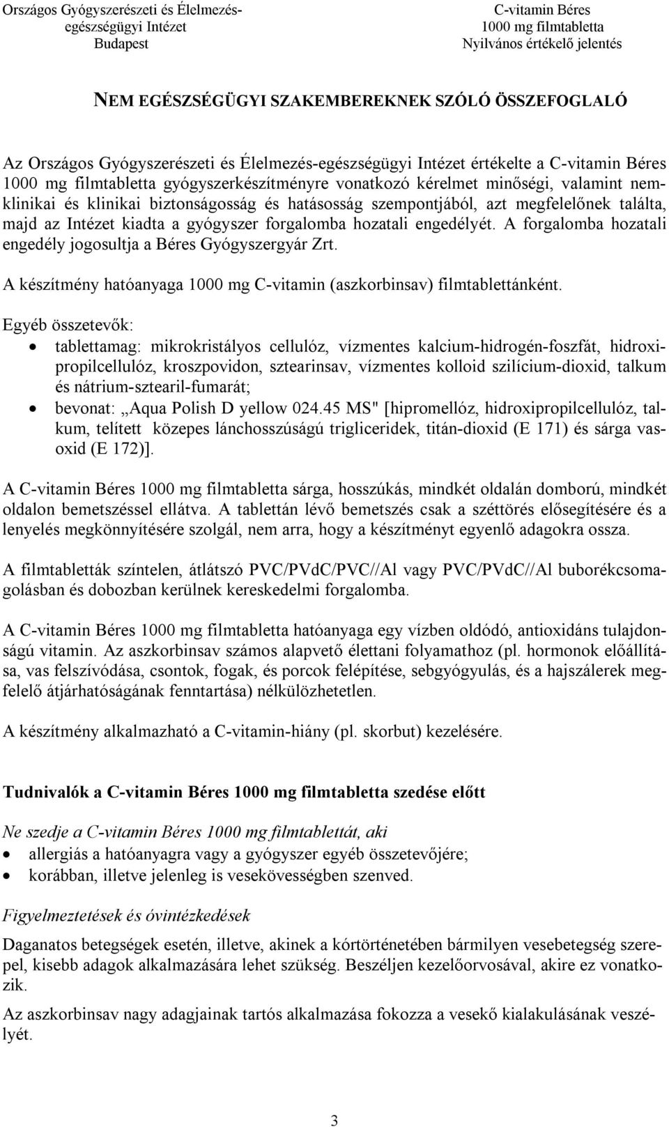A forgalomba hozatali engedély jogosultja a Béres Gyógyszergyár Zrt. A készítmény hatóanyaga 1000 mg C-vitamin (aszkorbinsav) filmtablettánként.