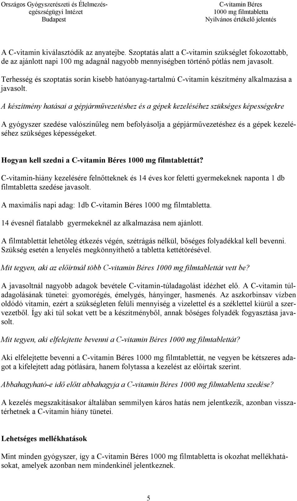 A készítmény hatásai a gépjárművezetéshez és a gépek kezeléséhez szükséges képességekre A gyógyszer szedése valószínűleg nem befolyásolja a gépjárművezetéshez és a gépek kezeléséhez szükséges
