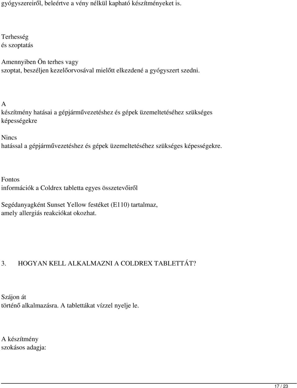 A készítmény hatásai a gépjárművezetéshez és gépek üzemeltetéséhez szükséges képességekre Nincs hatással a gépjárművezetéshez és gépek üzemeltetéséhez szükséges