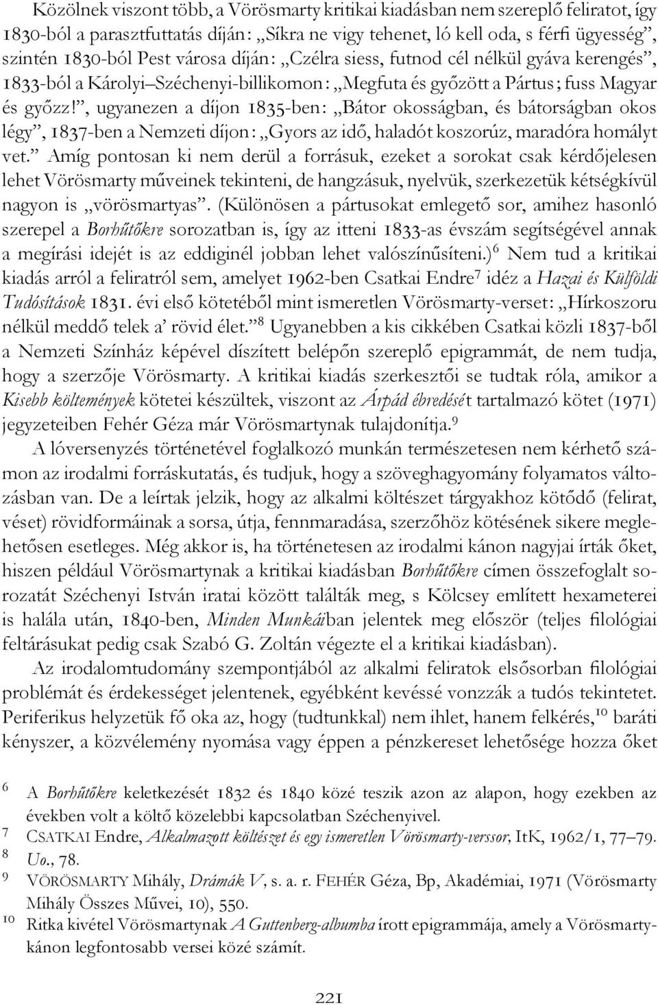 , ugyanezen a díjon 1835-ben: Bátor okosságban, és bátorságban okos légy, 1837-ben a Nemzeti díjon: Gyors az idő, haladót koszorúz, maradóra homályt vet.