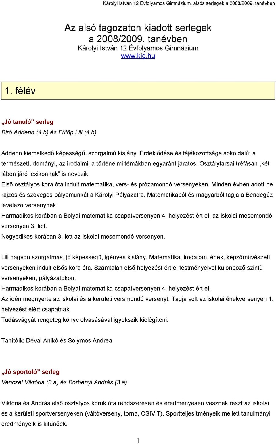 Osztálytársai tréfásan két lábon járó lexikonnak is nevezik. Első osztályos kora óta indult matematika, vers- és prózamondó versenyeken.