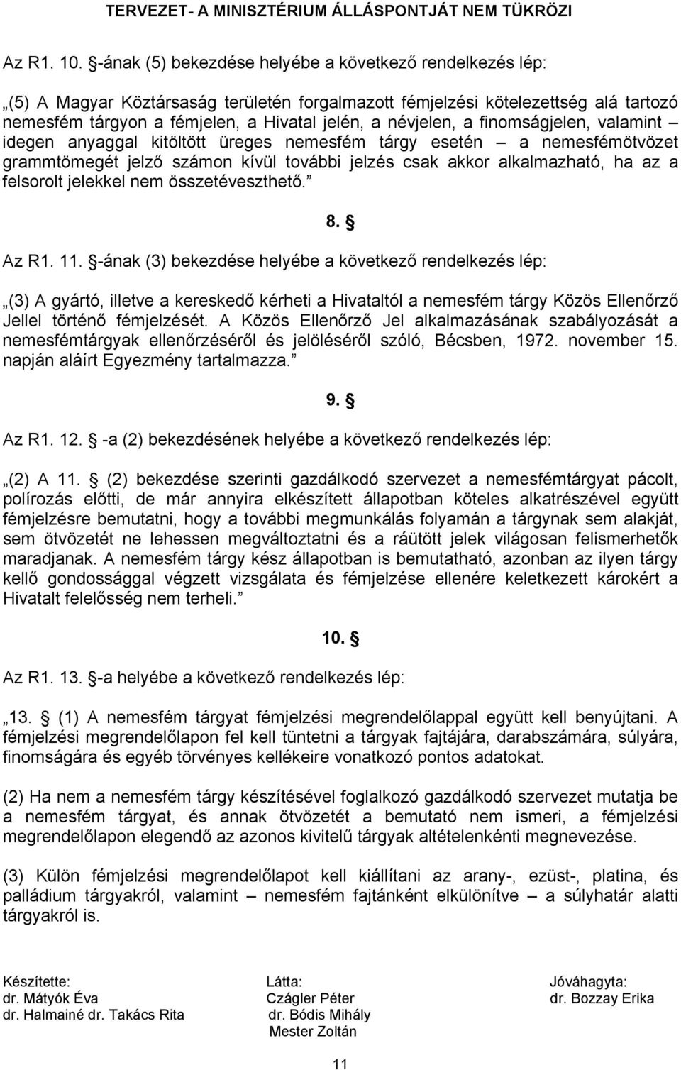 a finomságjelen, valamint idegen anyaggal kitöltött üreges nemesfém tárgy esetén a nemesfémötvözet grammtömegét jelző számon kívül további jelzés csak akkor alkalmazható, ha az a felsorolt jelekkel