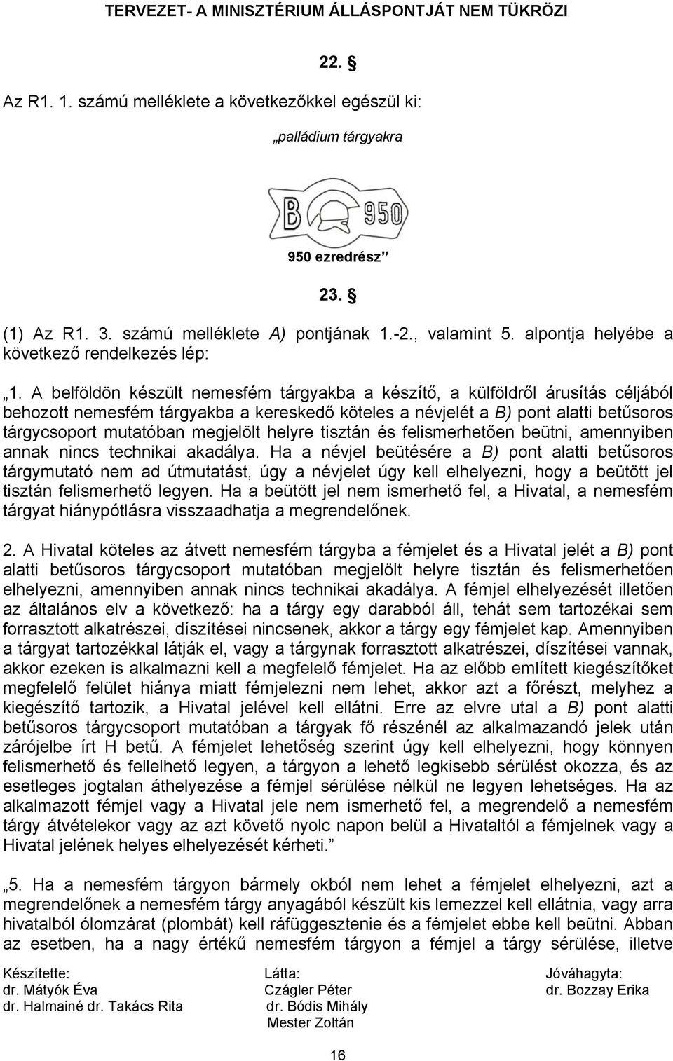 A belföldön készült nemesfém tárgyakba a készítő, a külföldről árusítás céljából behozott nemesfém tárgyakba a kereskedő köteles a névjelét a B) pont alatti betűsoros tárgycsoport mutatóban megjelölt