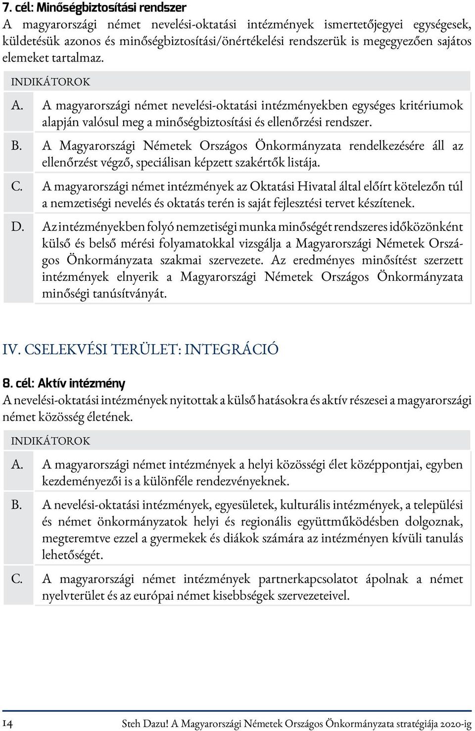 A Magyarországi Németek Országos Önkormányzata rendelkezésére áll az ellenőrzést végző, speciálisan képzett szakértők listája. C.