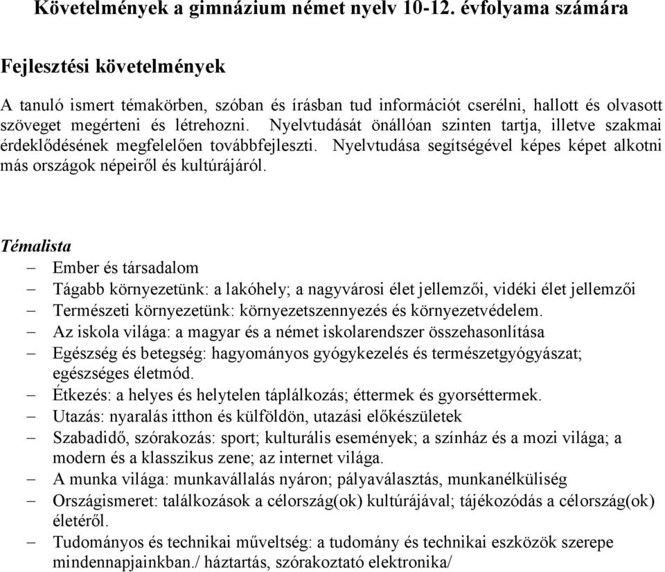 Nyelvtudását önállóan szinten tartja, illetve szakmai érdeklődésének megfelelően továbbfejleszti. Nyelvtudása segítségével képes képet alkotni más országok népeiről és kultúrájáról.