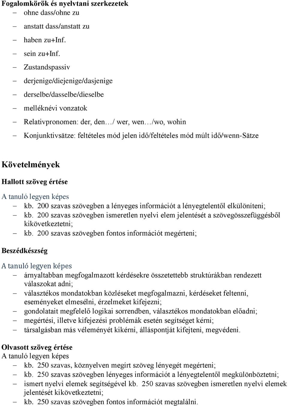 múlt idő/wenn-sätze Követelmények Hallott szöveg értése kb. 200 szavas szövegben a lényeges információt a lényegtelentől elkülöníteni; kb.