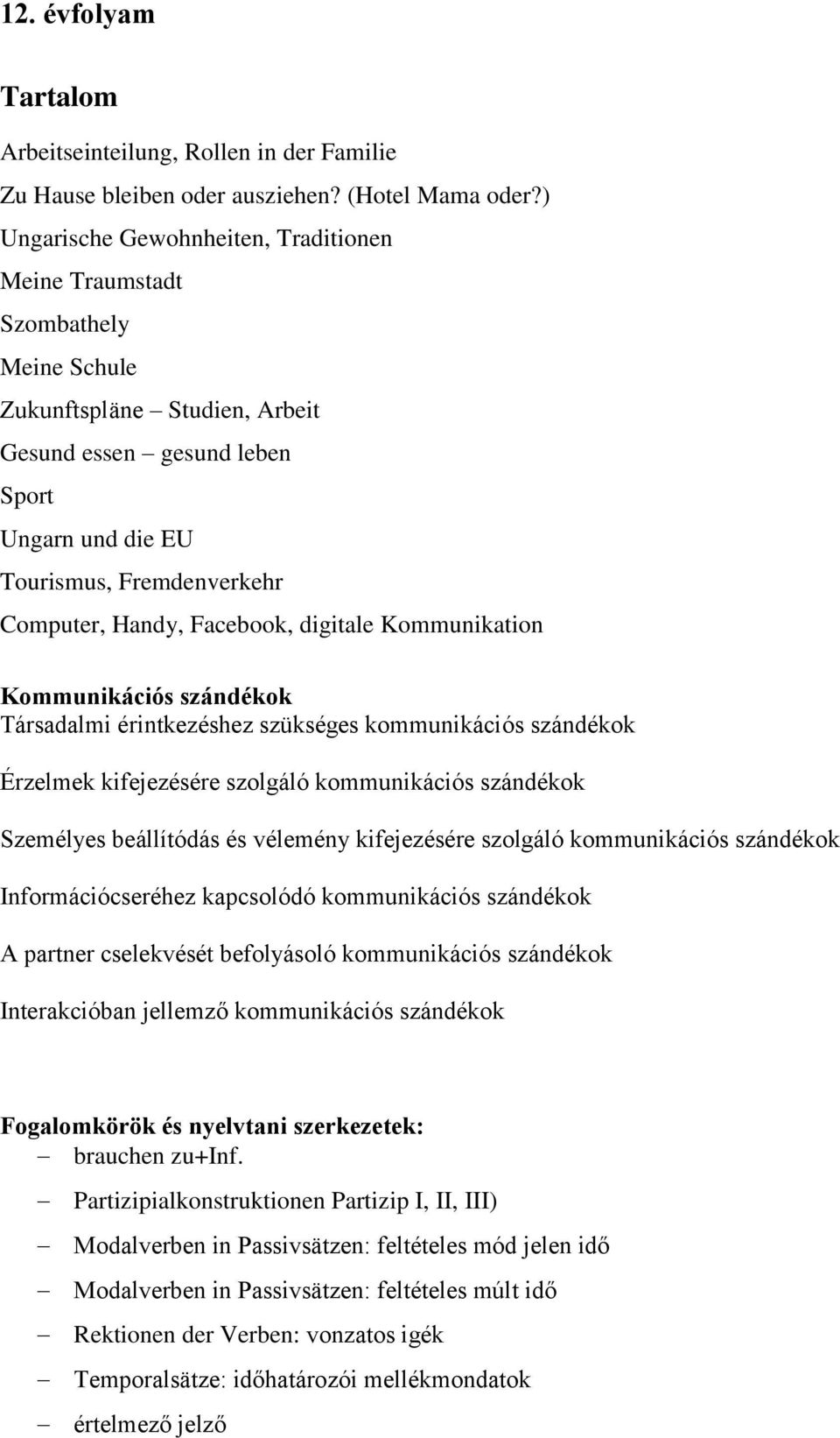 Handy, Facebook, digitale Kommunikation Kommunikációs szándékok Társadalmi érintkezéshez szükséges kommunikációs szándékok Érzelmek kifejezésére szolgáló kommunikációs szándékok Személyes beállítódás