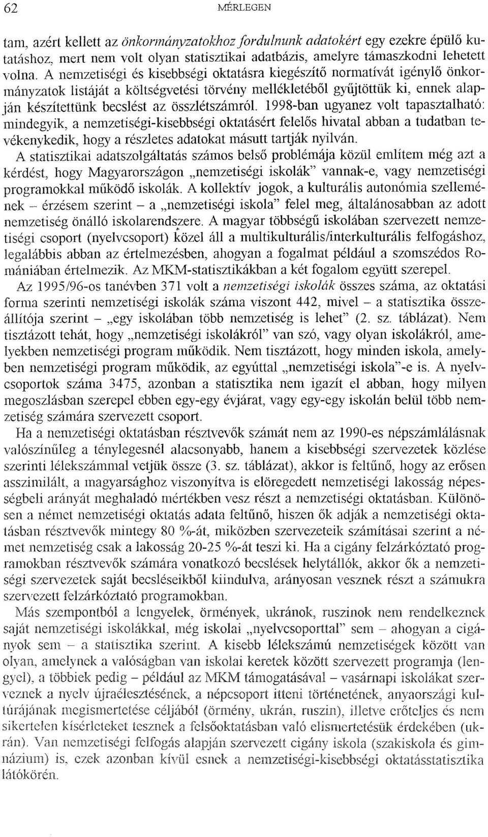 1998-ban ugyanez volt tapasztalható: mindegyik, a nemzetiségi-kisebbségi oktatásért felelős hivatal abban a tudatban tevékenykedik, hogy a részletes adatokat másutt tartják nyilván.