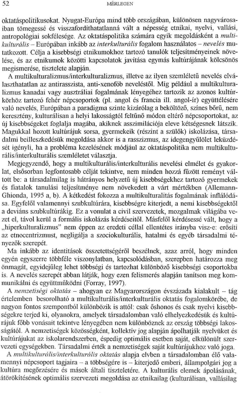 Célja a kisebbségi etnikumokhoz tartozó tanulók teljesítményeinek növelése, és az etnikumok közötti kapcsolatok javítása egymás kultúráj ának kölcsönös megismerése, tisztelete alapján.