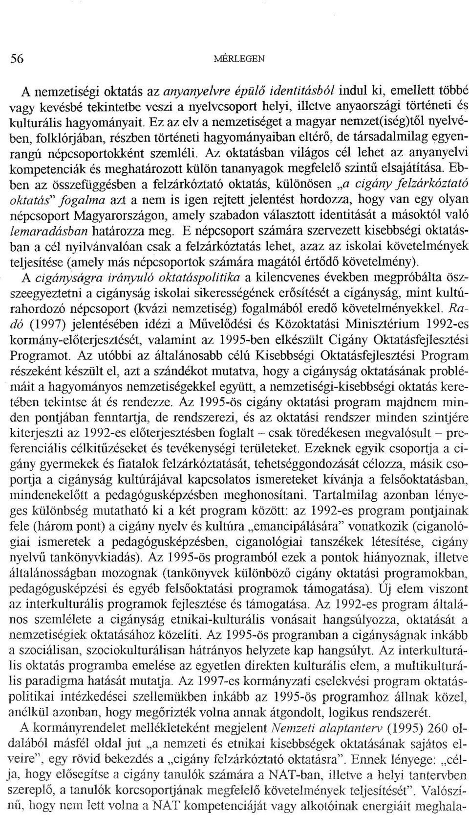 Az oktatásban világos cél lehet az anyanyelvi kompetenciák és meghatározott külön tananyagok megfelelő szintű elsajátítása.