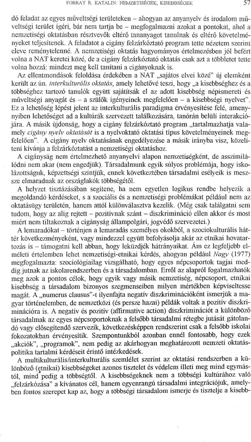 oktatás hagyományos értelmezésben jól befért volna a NAT keretei közé, de a cigány felzárkóztató oktatás csak azt a többletet tette volna hozzá: mindezt meg kell tanítani a cigányoknak is, Az