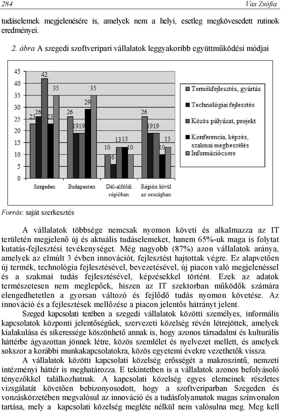 tudáselemeket, hanem 65%-uk maga is folytat kutatás-fejlesztési tevékenységet. Még nagyobb (87%) azon vállalatok aránya, amelyek az elmúlt 3 évben innovációt, fejlesztést hajtottak végre.