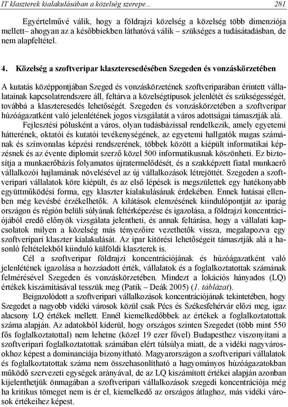 Közelség a szoftveripar klaszteresedésében Szegeden és vonzáskörzetében A kutatás középpontjában Szeged és vonzáskörzetének szoftveriparában érintett vállalatainak kapcsolatrendszere áll, feltárva a