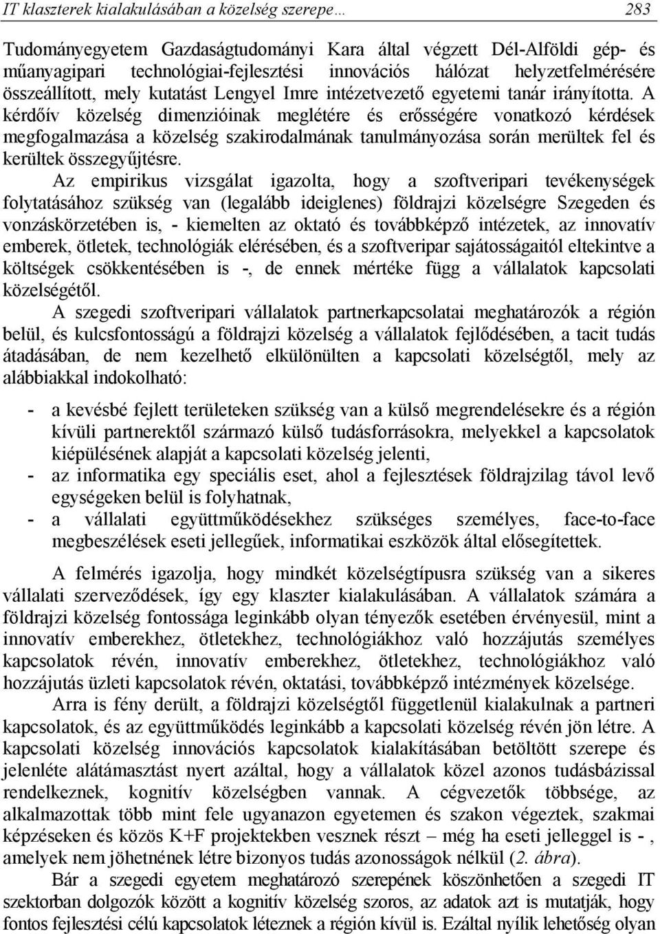 A kérdőív közelség dimenzióinak meglétére és erősségére vonatkozó kérdések megfogalmazása a közelség szakirodalmának tanulmányozása során merültek fel és kerültek összegyűjtésre.