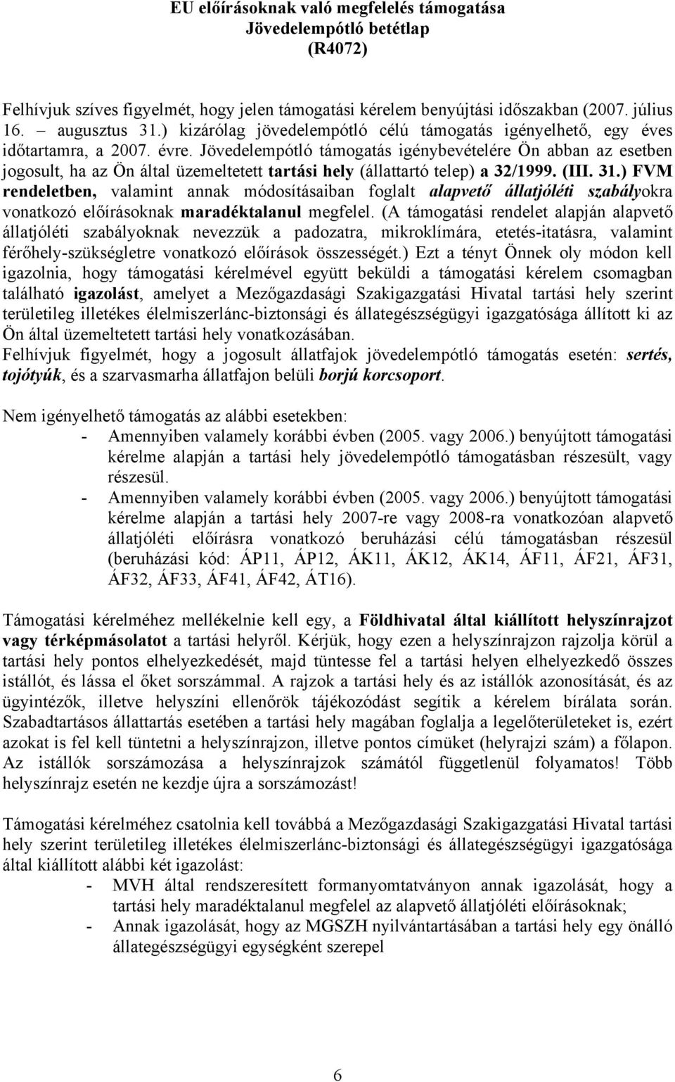 Jövedelempótló támogatás igénybevételére Ön abban az esetben jogosult, ha az Ön által üzemeltetett tartási hely (állattartó telep) a 32/1999. (III. 31.