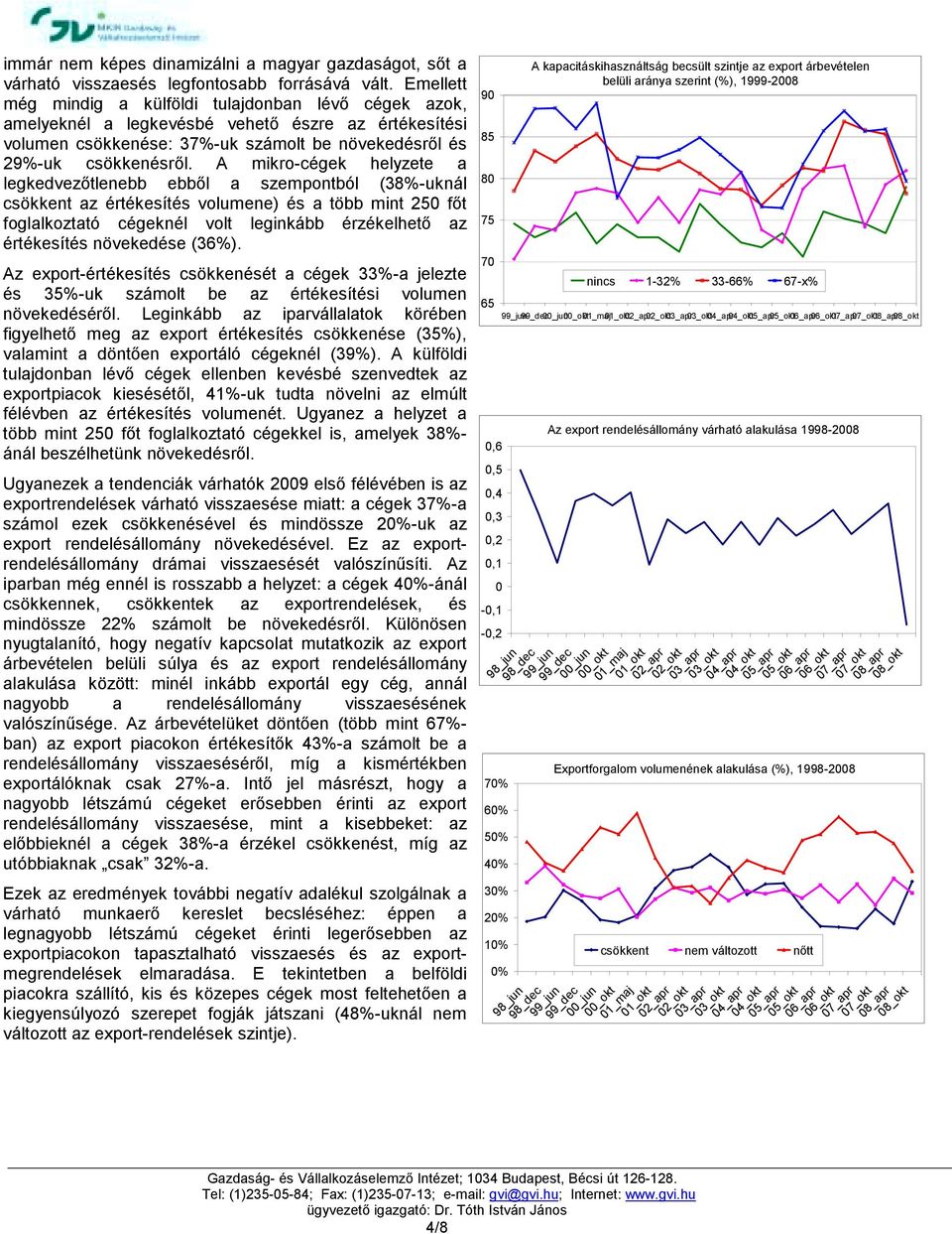 A mikro-cégek helyzete a legkedvezőtlenebb ebből a szempontból (38%-uknál csökkent az értékesítés volumene) és a több mint 250 főt foglalkoztató cégeknél volt leginkább érzékelhető az értékesítés