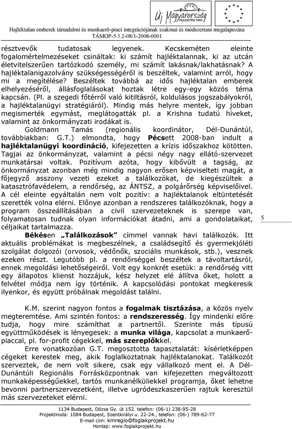 Beszéltek továbbá az idős hajléktalan emberek elhelyezéséről, állásfoglalásokat hoztak létre egy-egy közös téma kapcsán. (Pl.