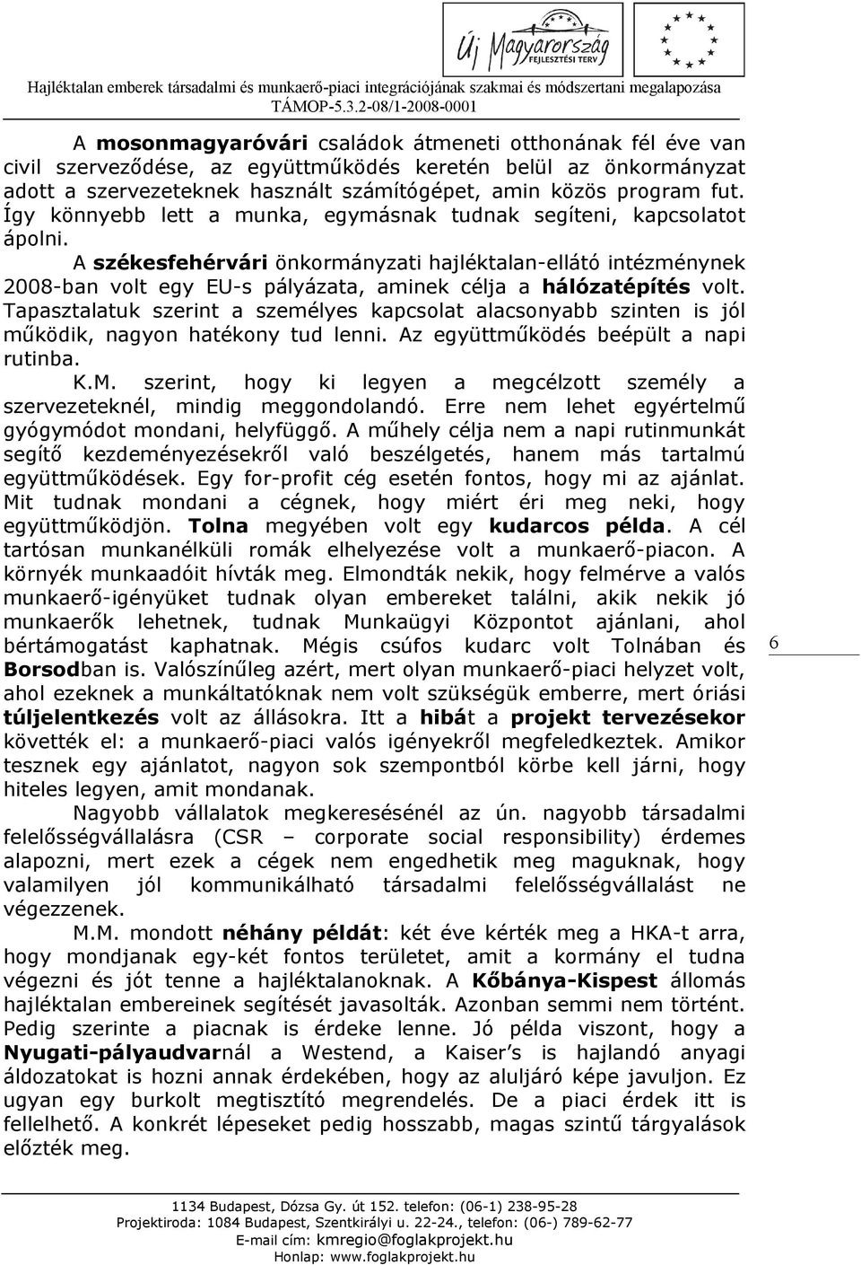 A székesfehérvári önkormányzati hajléktalan-ellátó intézménynek 2008-ban volt egy EU-s pályázata, aminek célja a hálózatépítés volt.