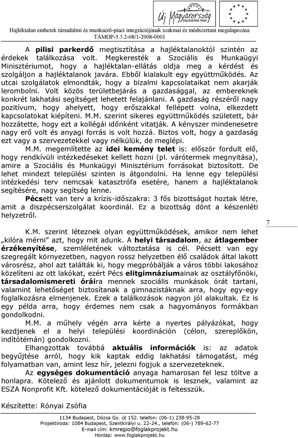 Az utcai szolgálatok elmondták, hogy a bizalmi kapcsolataikat nem akarják lerombolni. Volt közös területbejárás a gazdasággal, az embereknek konkrét lakhatási segítséget lehetett felajánlani.