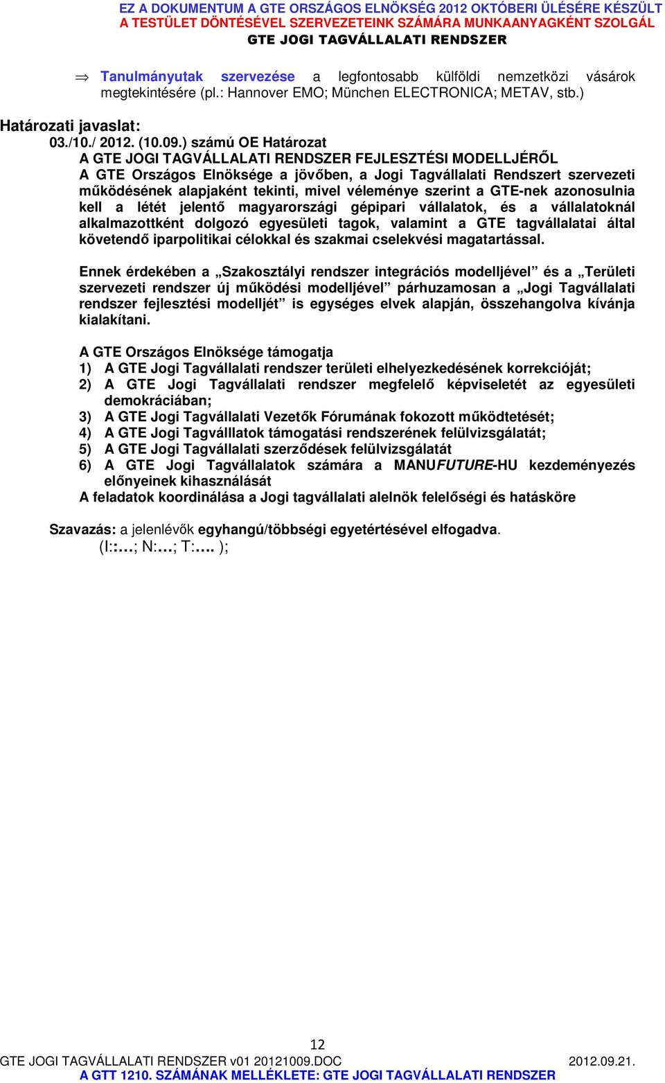 azonosulnia kell a létét jelentő magyarországi gépipari vállalatok, és a vállalatoknál alkalmazottként dolgozó egyesületi tagok, valamint a GTE tagvállalatai által követendő iparpolitikai célokkal és