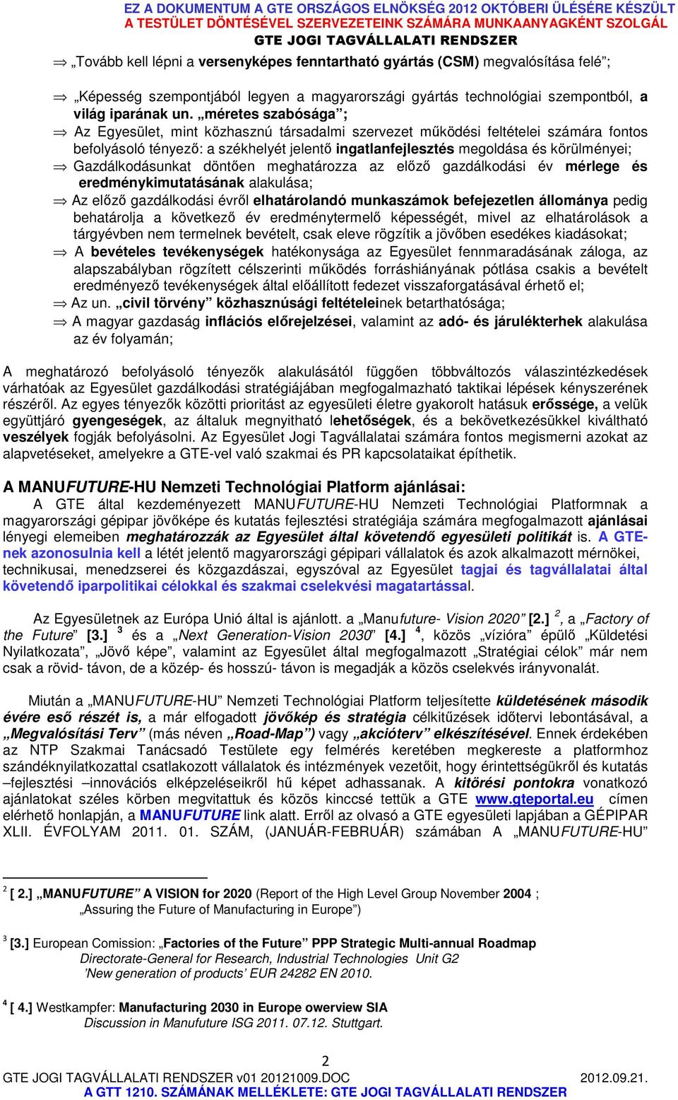 Gazdálkodásunkat döntően meghatározza az előző gazdálkodási év mérlege és eredménykimutatásának alakulása; Az előző gazdálkodási évről elhatárolandó munkaszámok befejezetlen állománya pedig